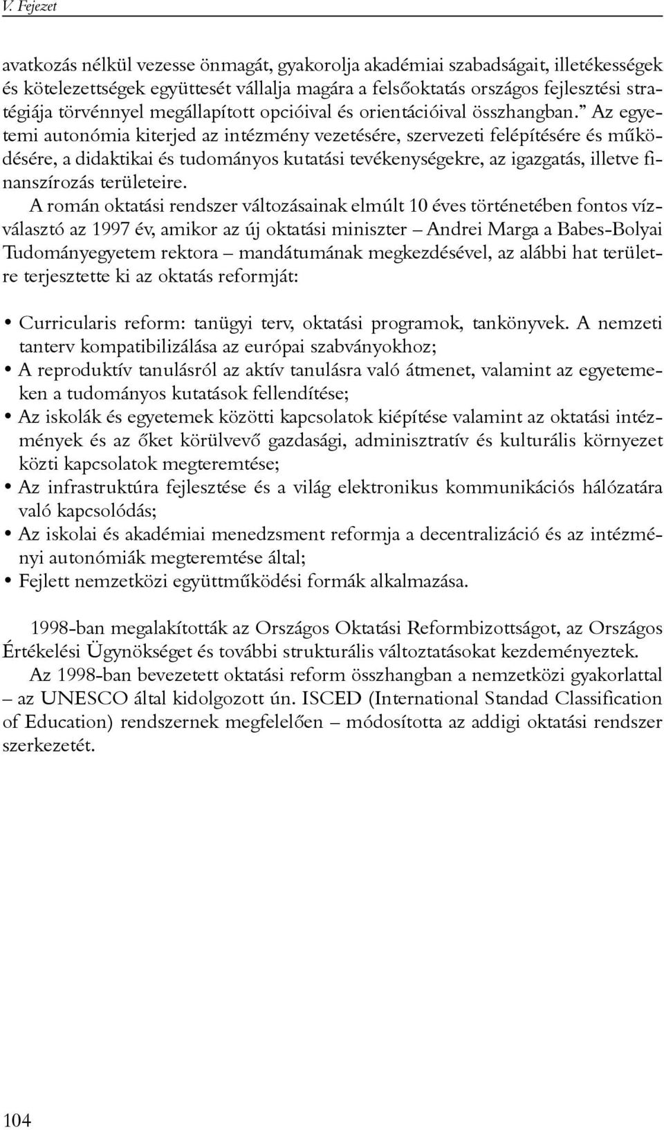 Az egyetemi autonómia kiterjed az intézmény vezetésére, szervezeti felépítésére és mûködésére, a didaktikai és tudományos kutatási tevékenységekre, az igazgatás, illetve finanszírozás területeire.