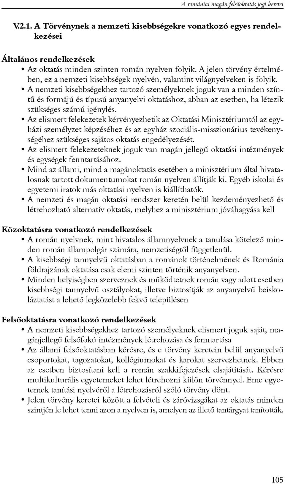 A nemzeti kisebbségekhez tartozó személyeknek joguk van a minden színtû és formájú és típusú anyanyelvi oktatáshoz, abban az esetben, ha létezik szükséges számú igénylés.