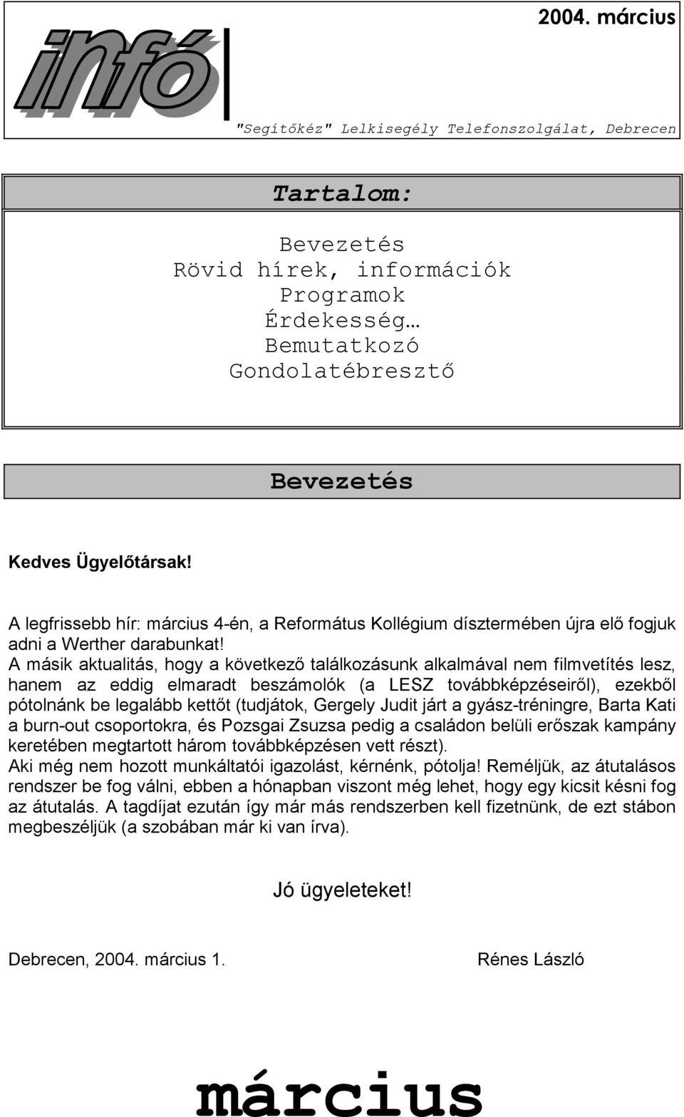 A másik aktualitás, hogy a következő találkozásunk alkalmával nem filmvetítés lesz, hanem az eddig elmaradt beszámolók (a LESZ továbbképzéseiről), ezekből pótolnánk be legalább kettőt (tudjátok,