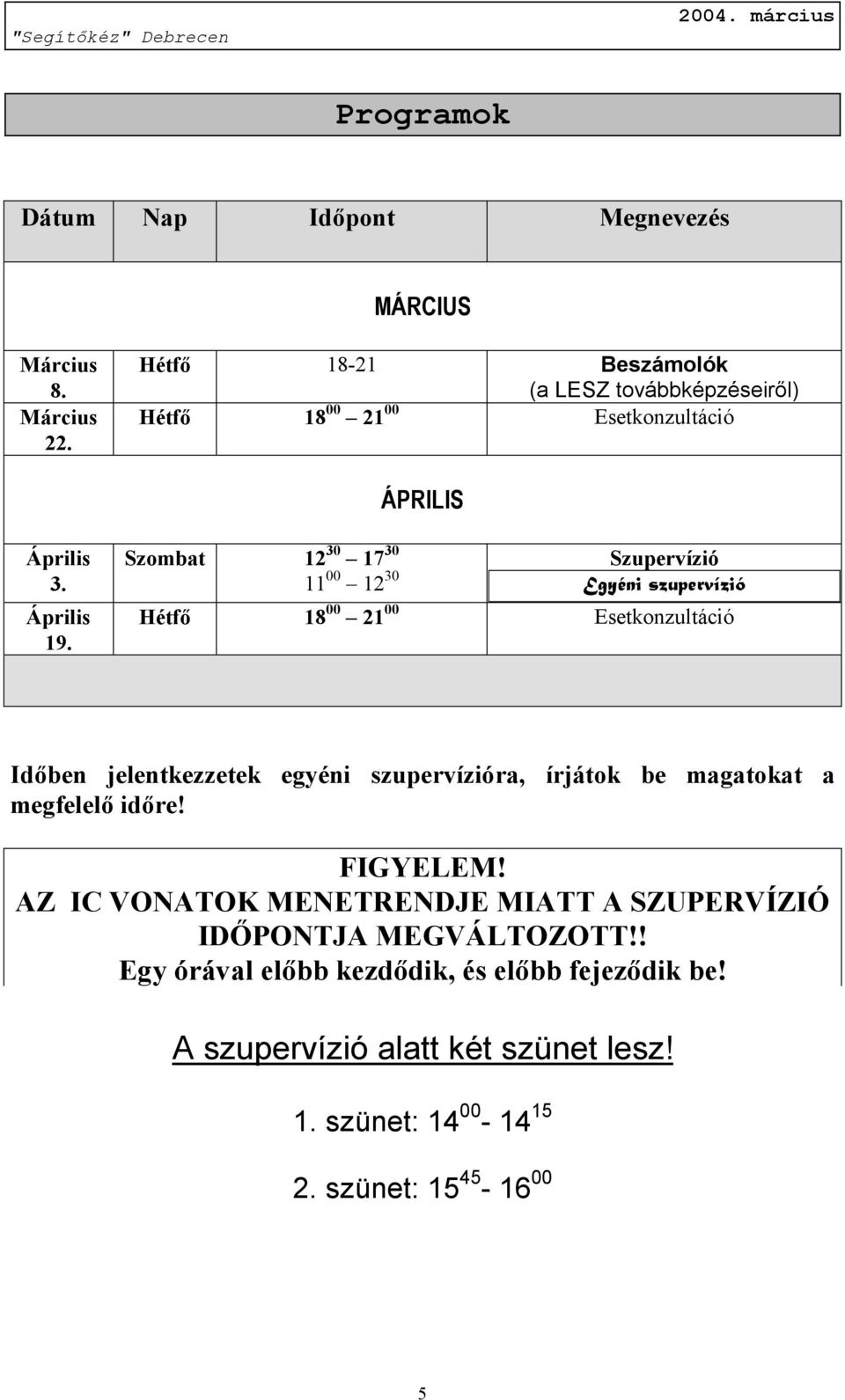 Szombat 12 30 17 30 11 00 12 30 Szupervízió Egyéni szupervízió Hétfő 18 00 21 00 Esetkonzultáció Időben jelentkezzetek egyéni szupervízióra,