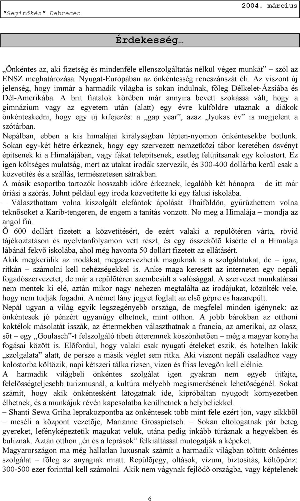 A brit fiatalok körében már annyira bevett szokássá vált, hogy a gimnázium vagy az egyetem után (alatt) egy évre külföldre utaznak a diákok önkénteskedni, hogy egy új kifejezés: a gap year, azaz