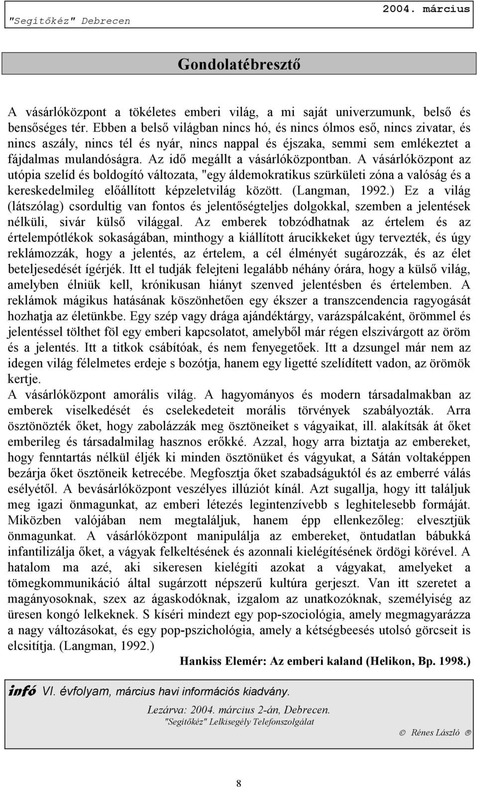 Az idő megállt a vásárlóközpontban. A vásárlóközpont az utópia szelíd és boldogító változata, "egy áldemokratikus szürkületi zóna a valóság és a kereskedelmileg előállított képzeletvilág között.