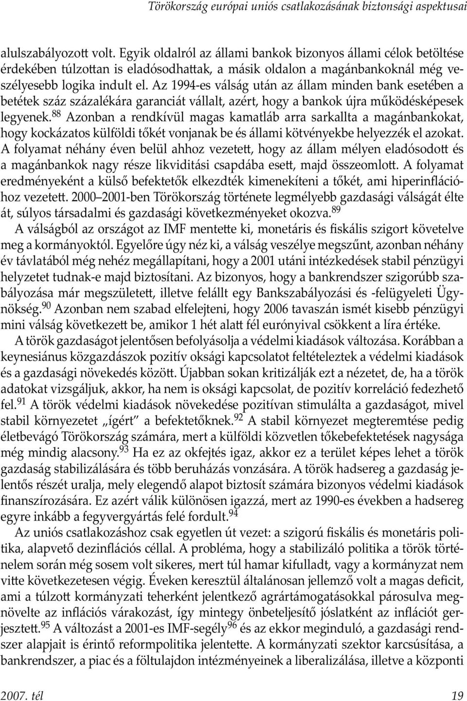 Az 1994-es válság után az állam minden bank esetében a betétek száz százalékára garanciát vállalt, azért, hogy a bankok újra működésképesek legyenek.