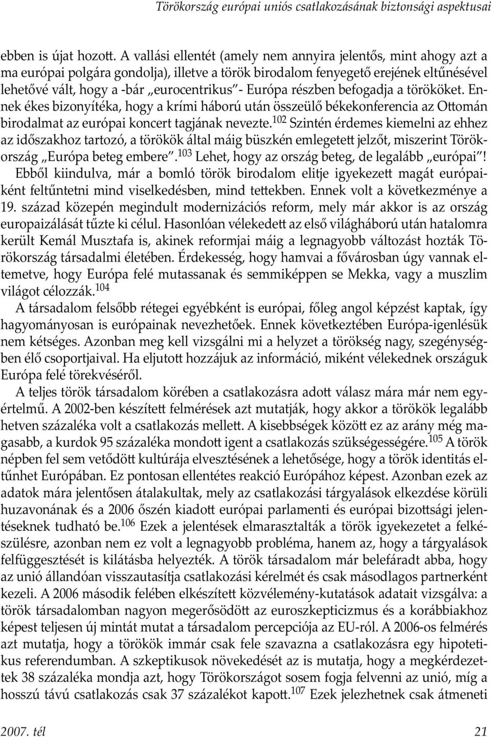 Európa részben befogadja a törököket. Ennek ékes bizonyítéka, hogy a krími háború után összeülő békekonferencia az O omán birodalmat az európai koncert tagjának nevezte.