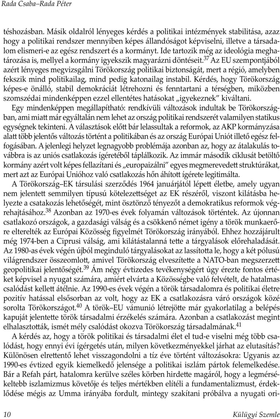 kormányt. Ide tartozik még az ideológia meghatározása is, mellyel a kormány igyekszik magyarázni döntéseit.