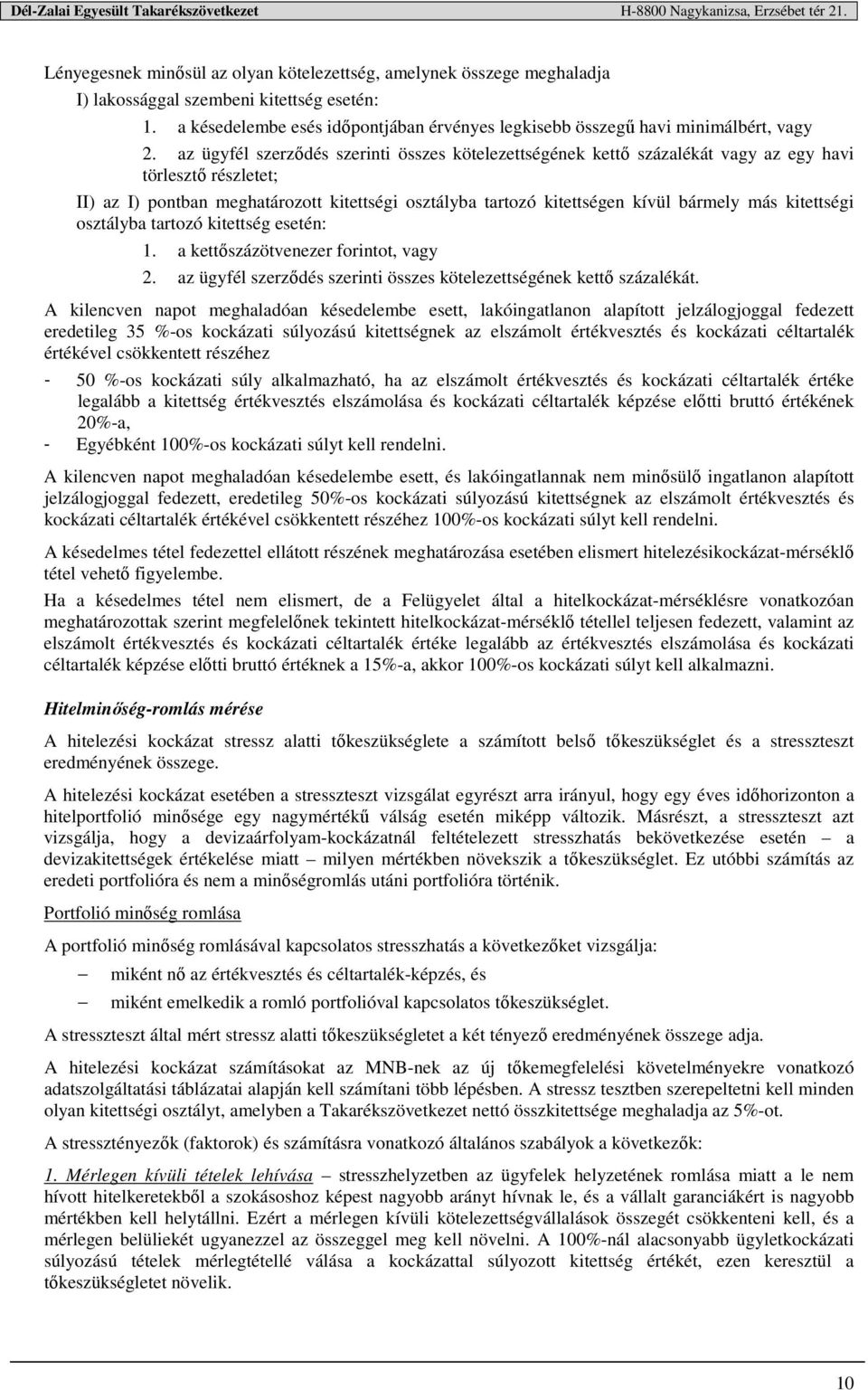 az ügyfél szerződés szerinti összes kötelezettségének kettő százalékát vagy az egy havi törlesztő részletet; II) az I) pontban meghatározott kitettségi osztályba tartozó kitettségen kívül bármely más