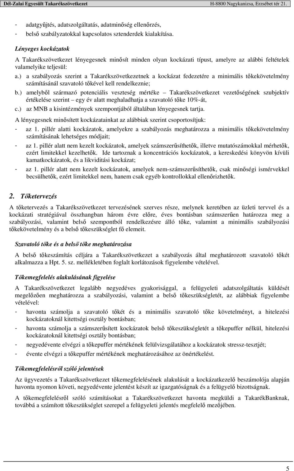 ) a szabályozás szerint a Takarékszövetkezetnek a kockázat fedezetére a minimális tőkekövetelmény számításánál szavatoló tőkével kell rendelkeznie; b.