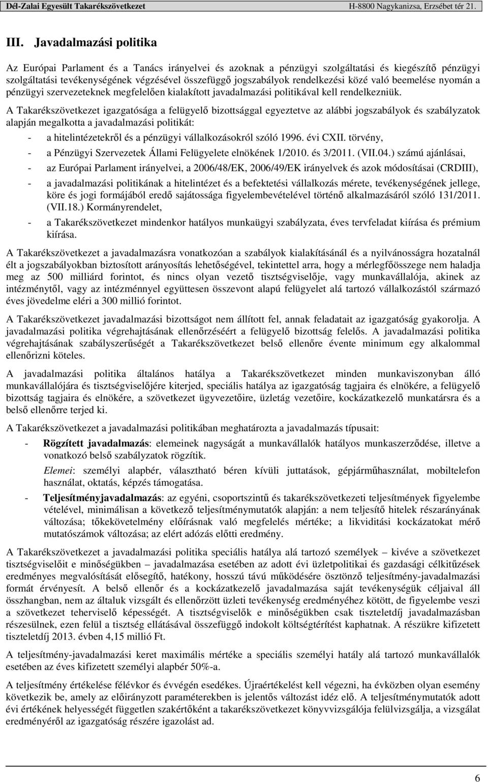 A Takarékszövetkezet igazgatósága a felügyelő bizottsággal egyeztetve az alábbi jogszabályok és szabályzatok alapján megalkotta a javadalmazási politikát: - a hitelintézetekről és a pénzügyi