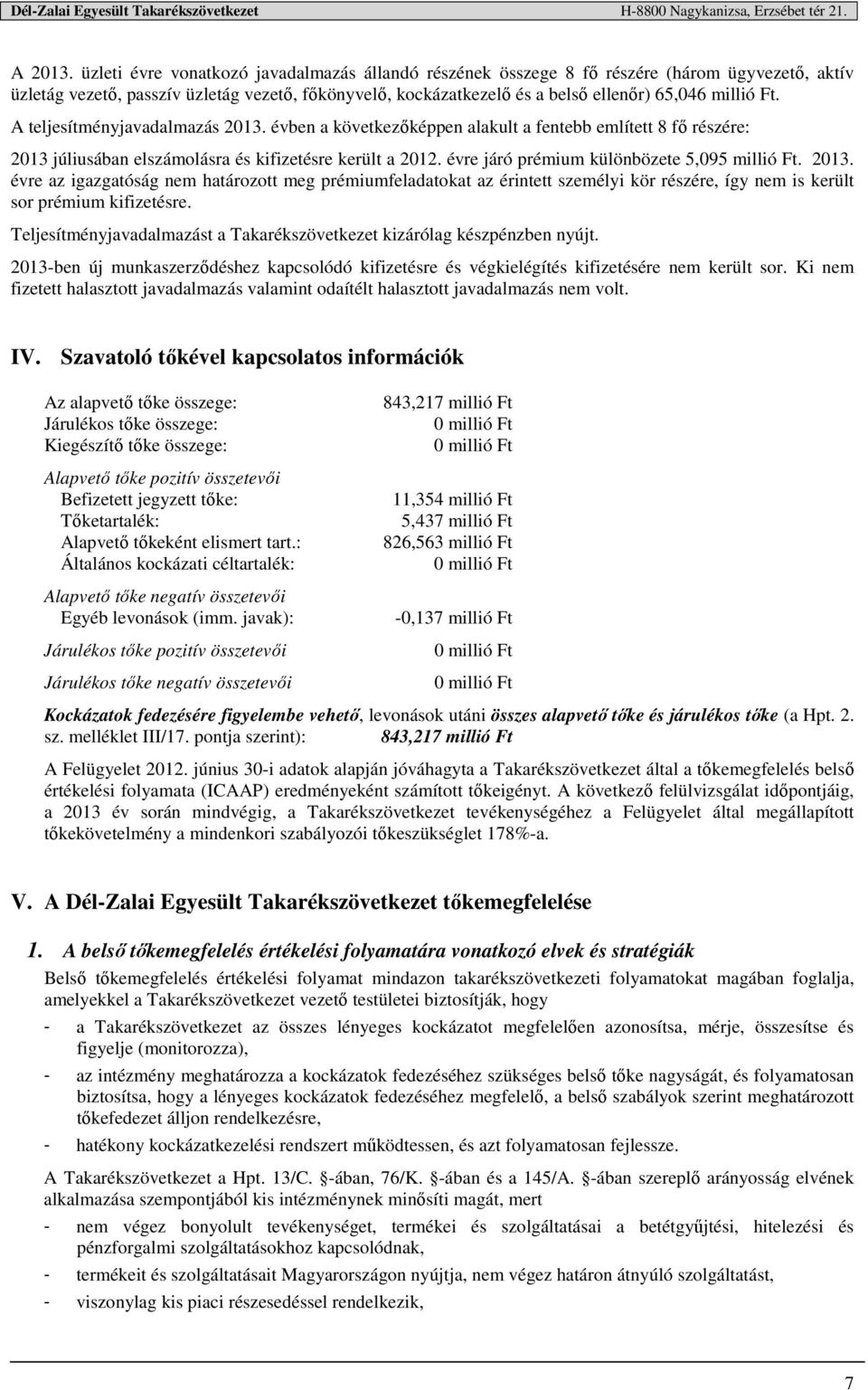 Ft. A teljesítményjavadalmazás 2013. évben a következőképpen alakult a fentebb említett 8 fő részére: 2013 júliusában elszámolásra és kifizetésre került a 2012.