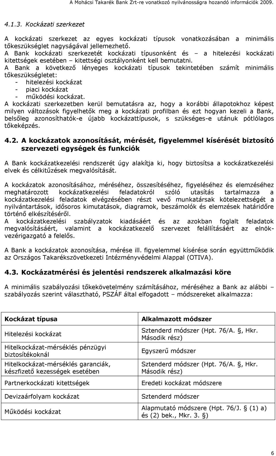 A Bank a következő lényeges kockázati típusok tekintetében számít minimális tőkeszükségletet: - hitelezési kockázat - piaci kockázat - működési kockázat.