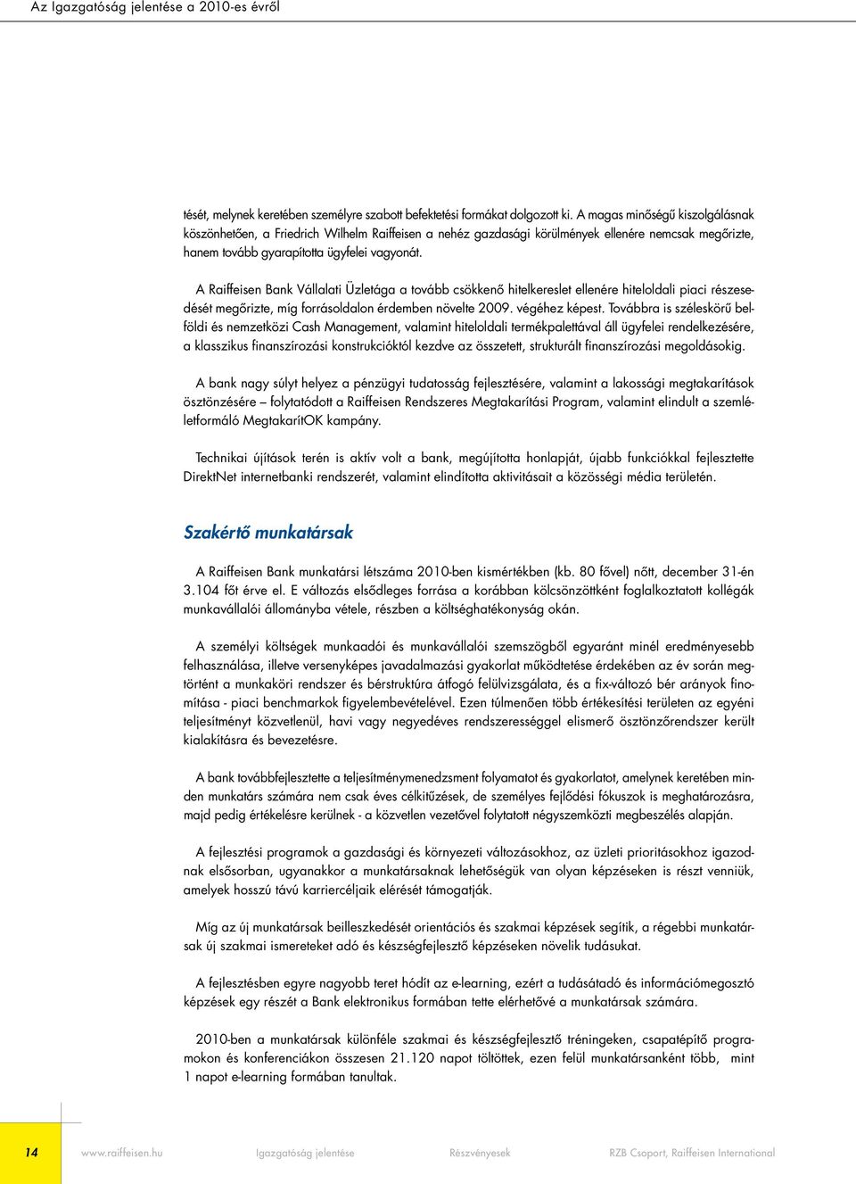 A Raiffeisen Bank Vállalati Üzletága a tovább csökkenô hitelkereslet ellenére hiteloldali piaci részesedését megôrizte, míg forrásoldalon érdemben növelte 2009. végéhez képest.