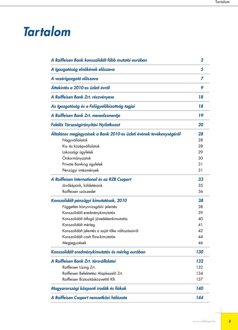 menedzsmentje 19 Felelôs Társaságirányítási Nyilatkozat 20 Általános megjegyzések a Bank 2010-es üzleti évének tevékenységérôl 28 Nagyvállalatok 28 Kis- és középvállalatok 28 Lakossági ügyfelek 29