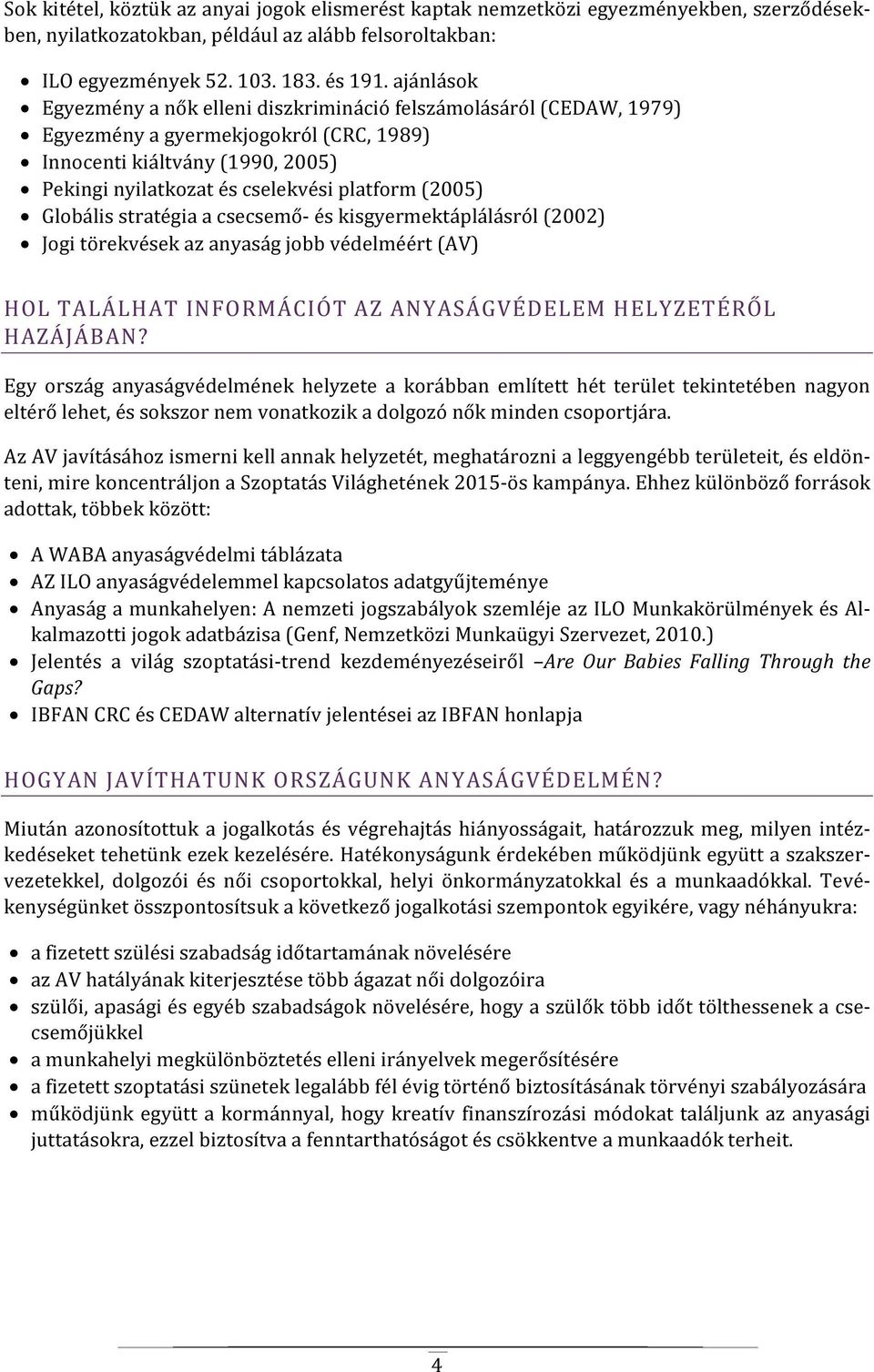 (2005) Globális stratégia a csecsemő- és kisgyermektáplálásról (2002) Jogi törekvések az anyaság jobb védelméért (AV) HOL TALÁLHAT INFORMÁCIÓT AZ ANYASÁGVÉDELEM HELYZETÉRŐL HAZÁJÁBAN?