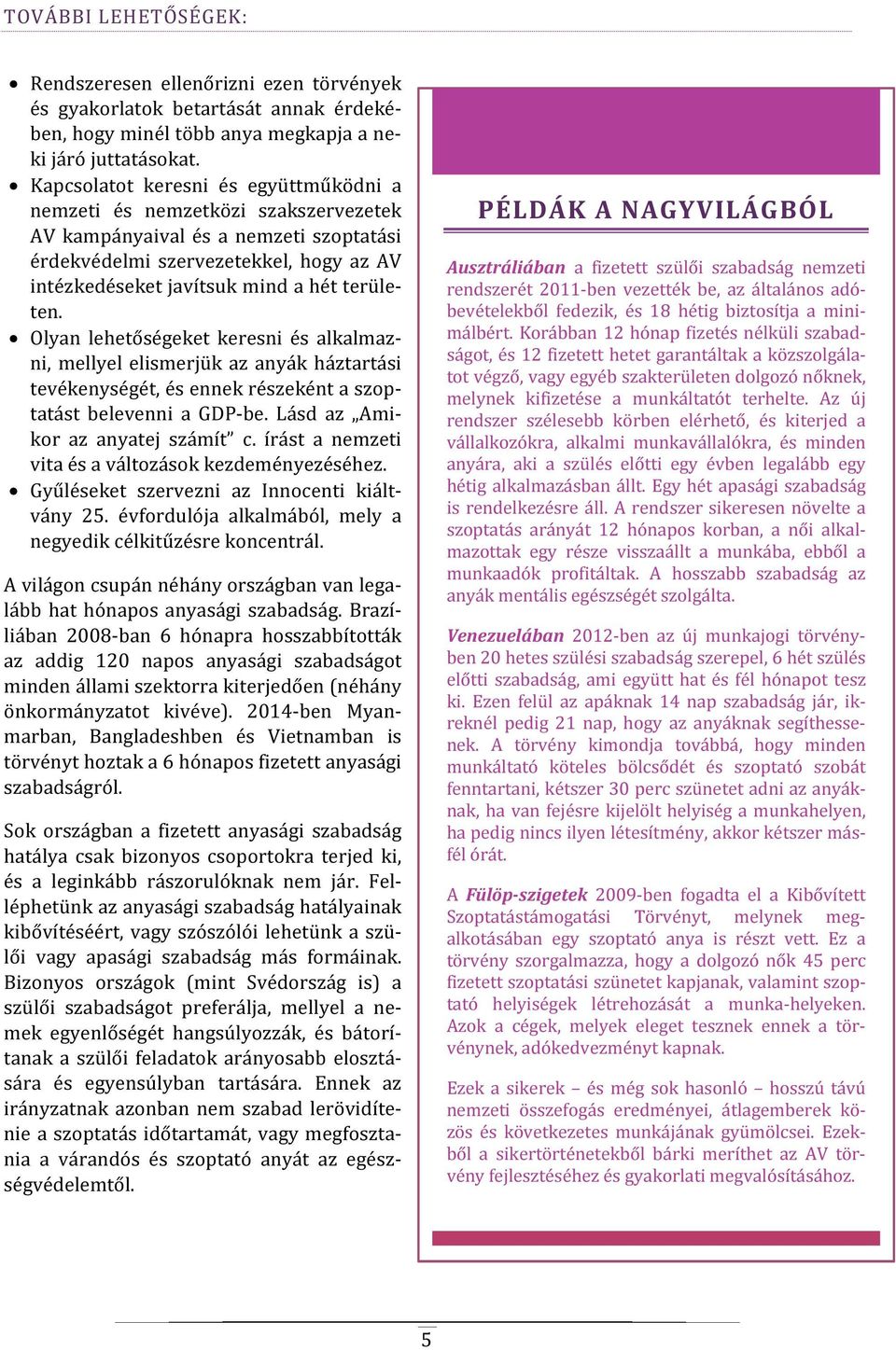 területen. Olyan lehetőségeket keresni és alkalmazni, mellyel elismerjük az anyák háztartási tevékenységét, és ennek részeként a szoptatást belevenni a GDP-be. Lásd az Amikor az anyatej számít c.