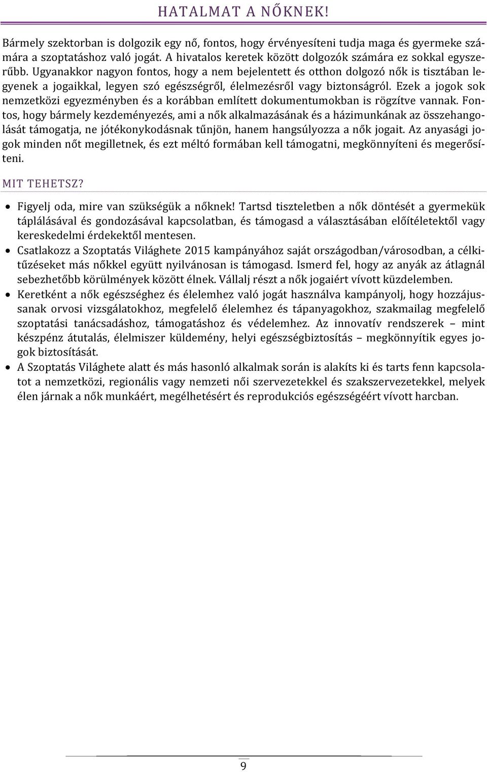 Ugyanakkor nagyon fontos, hogy a nem bejelentett és otthon dolgozó nők is tisztában legyenek a jogaikkal, legyen szó egészségről, élelmezésről vagy biztonságról.