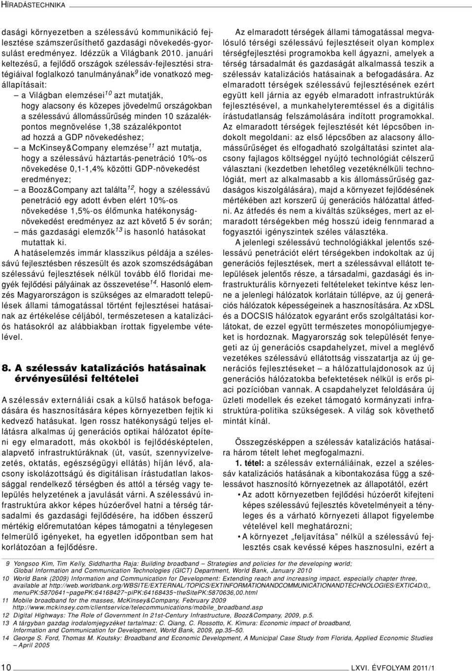 jövedelmû országokban a szélessávú állomássûrûség minden 10 százalékpontos megnövelése 1,38 százalékpontot ad hozzá a GDP növekedéshez; a McKinsey&Company elemzése 11 azt mutatja, hogy a szélessávú