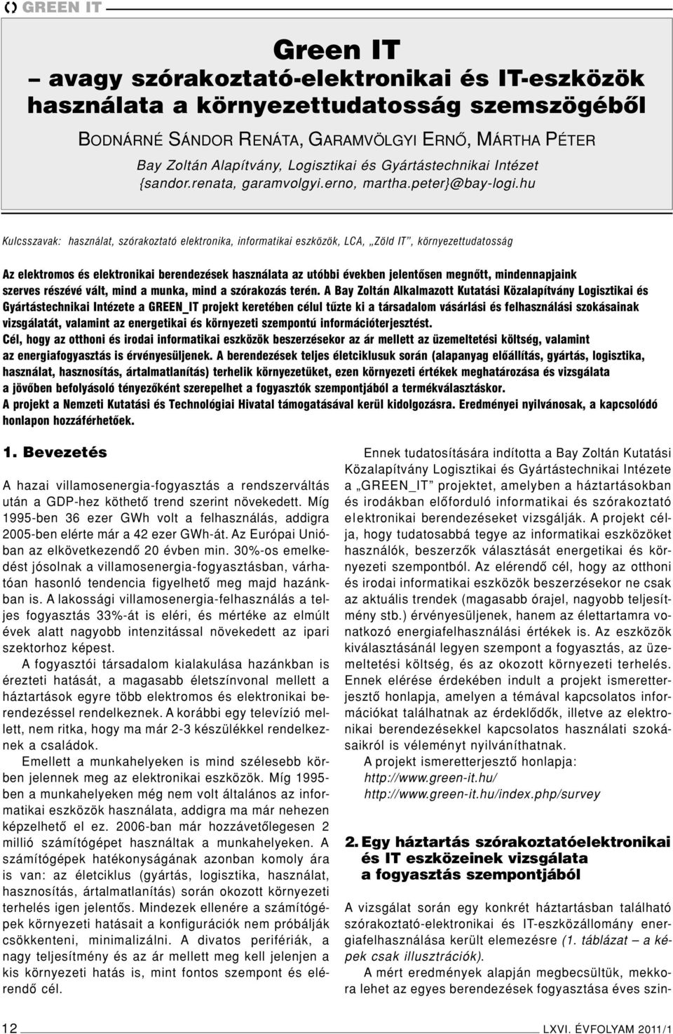 hu Kulcsszavak: használat, szórakoztató elektronika, informatikai eszközök, LCA, Zöld IT, környezettudatosság Az elektromos és elektronikai berendezések használata az utóbbi években jelentôsen