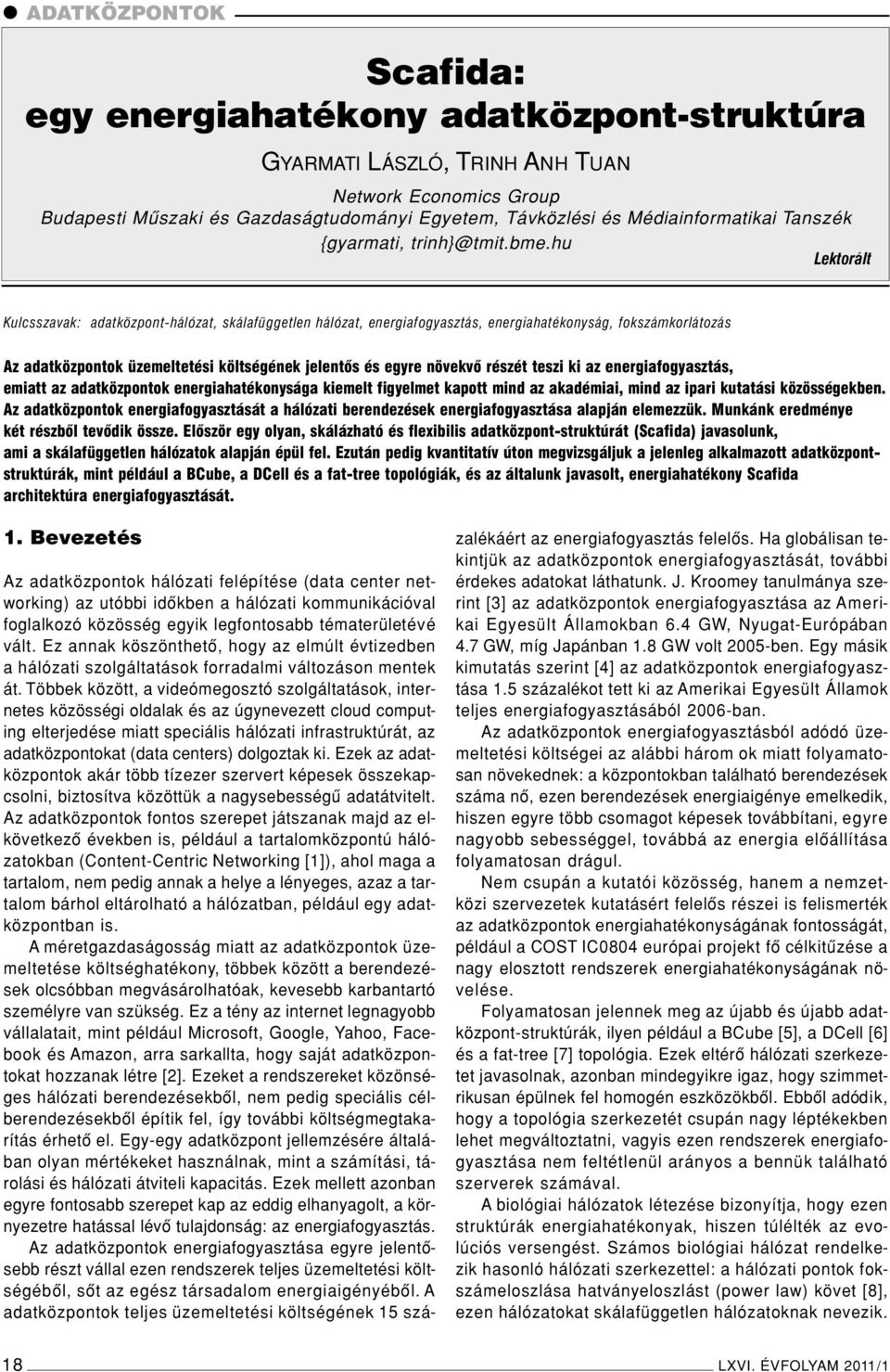 hu Lektorált Kulcsszavak: adatközpont-hálózat, skálafüggetlen hálózat, energiafogyasztás, energiahatékonyság, fokszámkorlátozás Az adatközpontok üzemeltetési költségének jelentôs és egyre növekvô