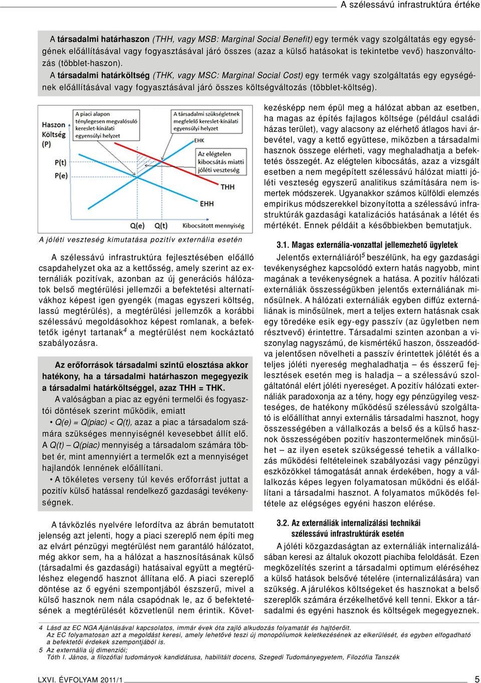 A társadalmi határköltség (THK, vagy MSC: Marginal Social Cost) egy termék vagy szolgáltatás egy egységének elôállításával vagy fogyasztásával járó összes költségváltozás (többlet-költség).