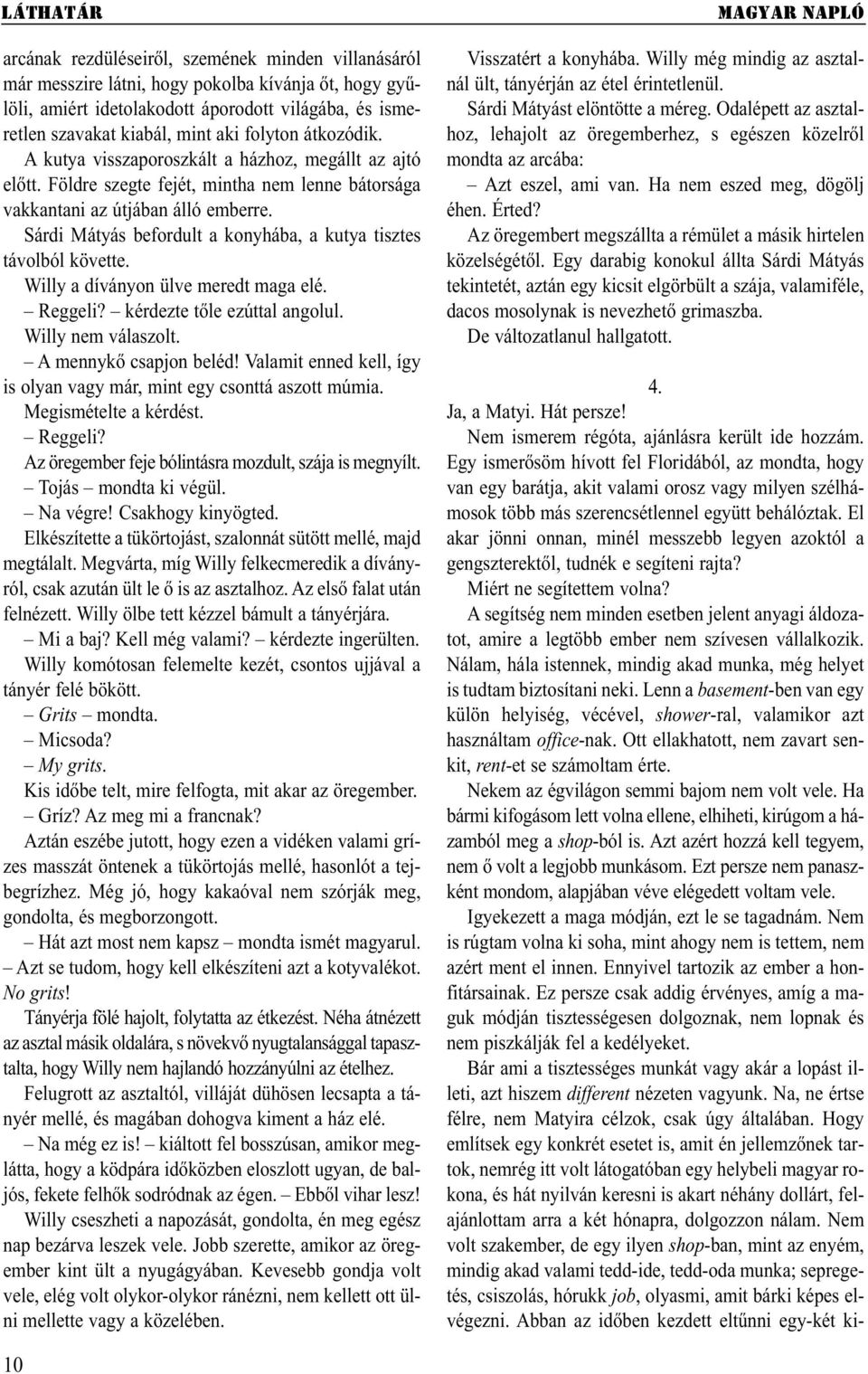 Sárdi Má tyás be for dult a kony há ba, a ku tya tisz tes távolból követte. Willy a dí vá nyon ül ve me redt ma ga elé. Reggeli? kérdezte tőle ezúttal angolul. Willy nem vá la szolt.