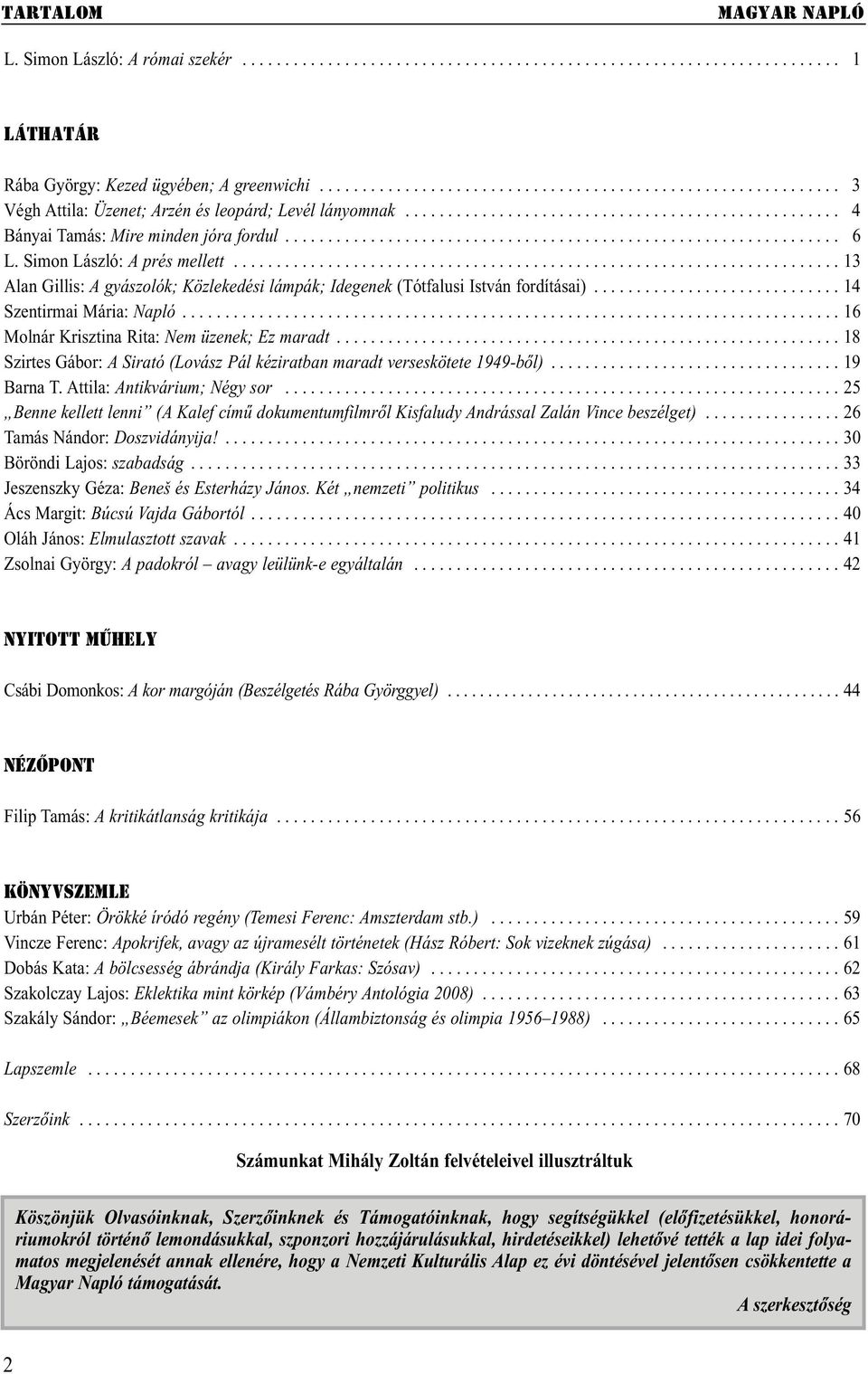 ................................................................ 6 L. Simon László: A prés mellett....................................................................... 13 Alan Gillis: A gyászolók; Közlekedési lámpák; Idegenek (Tótfalusi István fordításai).