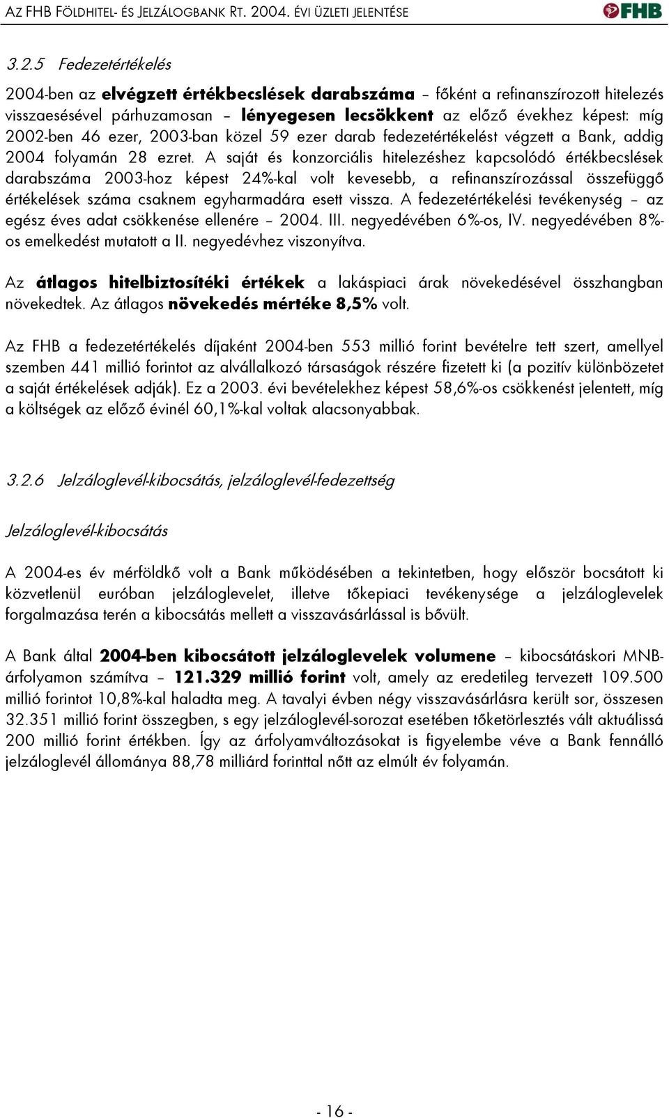 5 Fedezetértékelés 2004-ben az elvégzett értékbecslések darabszáma főként a refinanszírozott hitelezés visszaesésével párhuzamosan lényegesen lecsökkent az előző évekhez képest: míg 2002-ben 46 ezer,