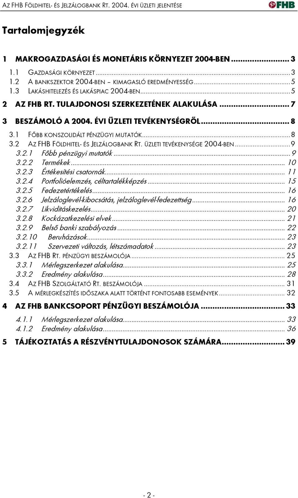 ÜZLETI TEVÉKENYSÉGE 2004-BEN...9 3.2.1 Főbb pénzügyi mutatók...9 3.2.2 Termékek... 10 3.2.3 Értékesítési csatornák... 11 3.2.4 Portfolióelemzés, céltartalékképzés... 15 3.2.5 Fedezetértékelés... 16 3.