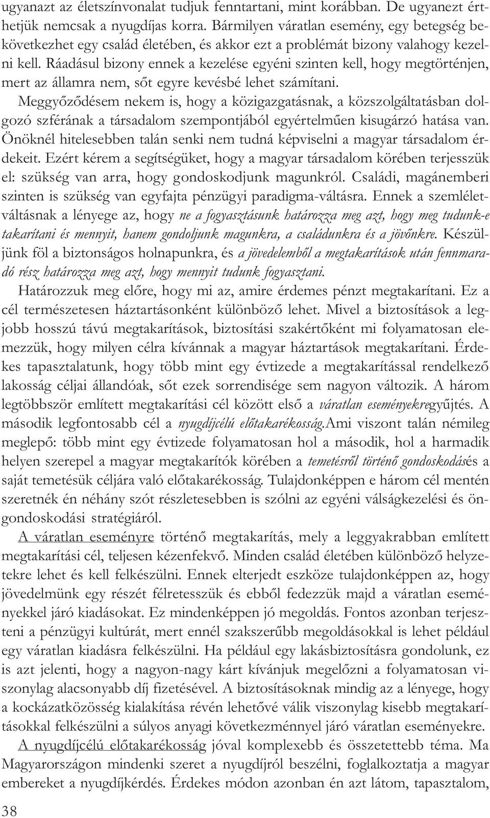 Ráadásul bizony ennek a kezelése egyéni szinten kell, hogy megtörténjen, mert az államra nem, sõt egyre kevésbé lehet számítani.