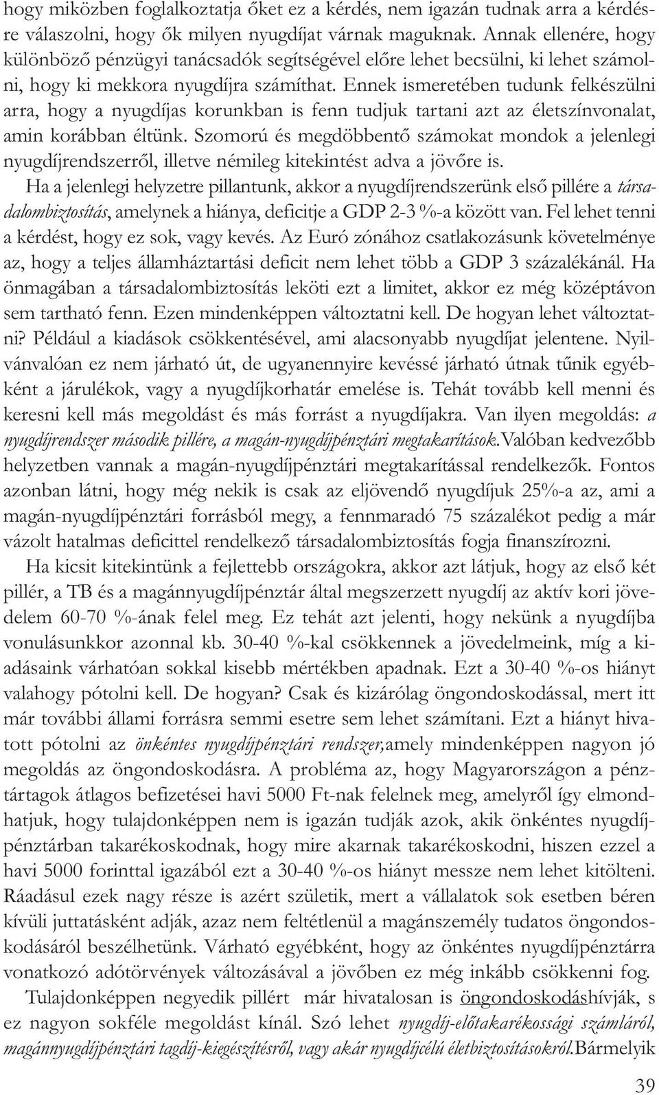 Ennek ismeretében tudunk felkészülni arra, hogy a nyugdíjas korunkban is fenn tudjuk tartani azt az életszínvonalat, amin korábban éltünk.