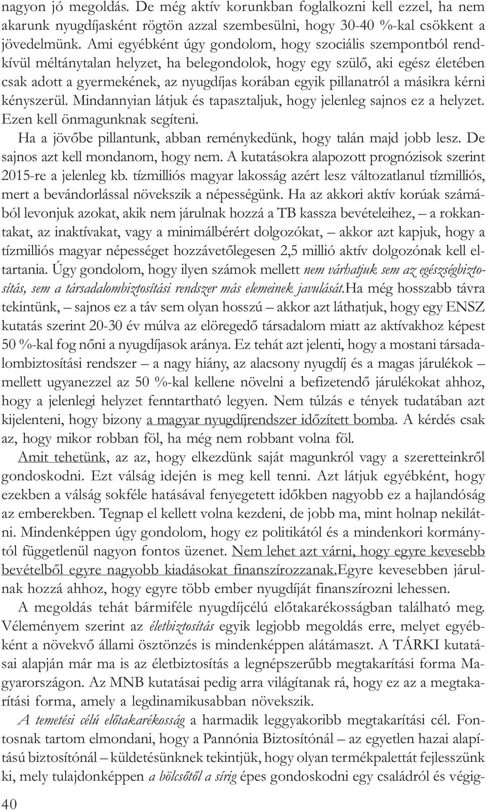 pillanatról a másikra kérni kényszerül. Mindannyian látjuk és tapasztaljuk, hogy jelenleg sajnos ez a helyzet. Ezen kell önmagunknak segíteni.