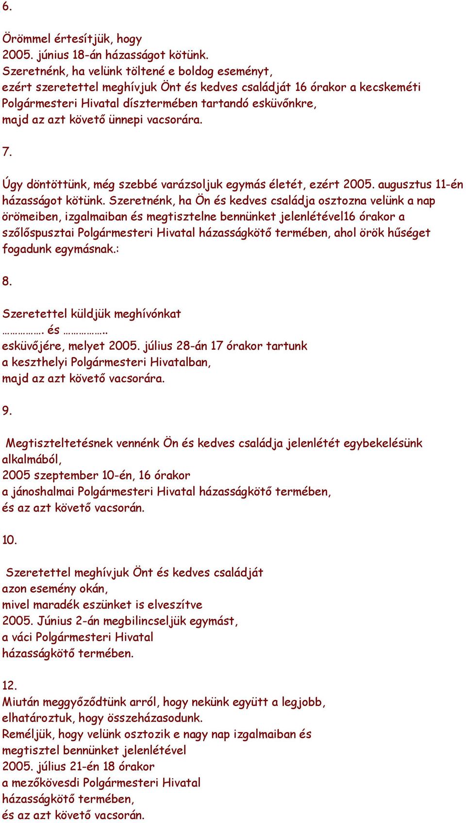 ünnepi vacsorára. 7. Úgy döntöttünk, még szebbé varázsoljuk egymás életét, ezért 2005. augusztus 11-én házasságot kötünk.