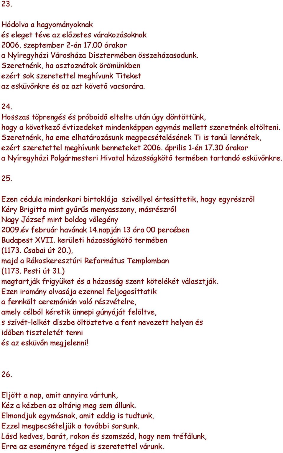 Hosszas töprengés és próbaidı eltelte után úgy döntöttünk, hogy a következı évtizedeket mindenképpen egymás mellett szeretnénk eltölteni.