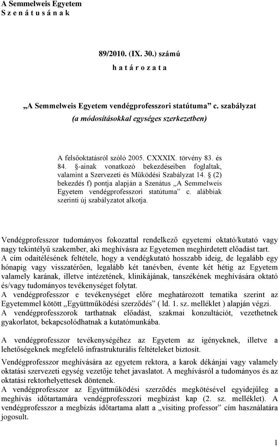 (2) bekezdés f) pontja alapján a Szenátus A Semmelweis Egyetem vendégprofesszori statútuma c. alábbiak szerinti új szabályzatot alkotja.