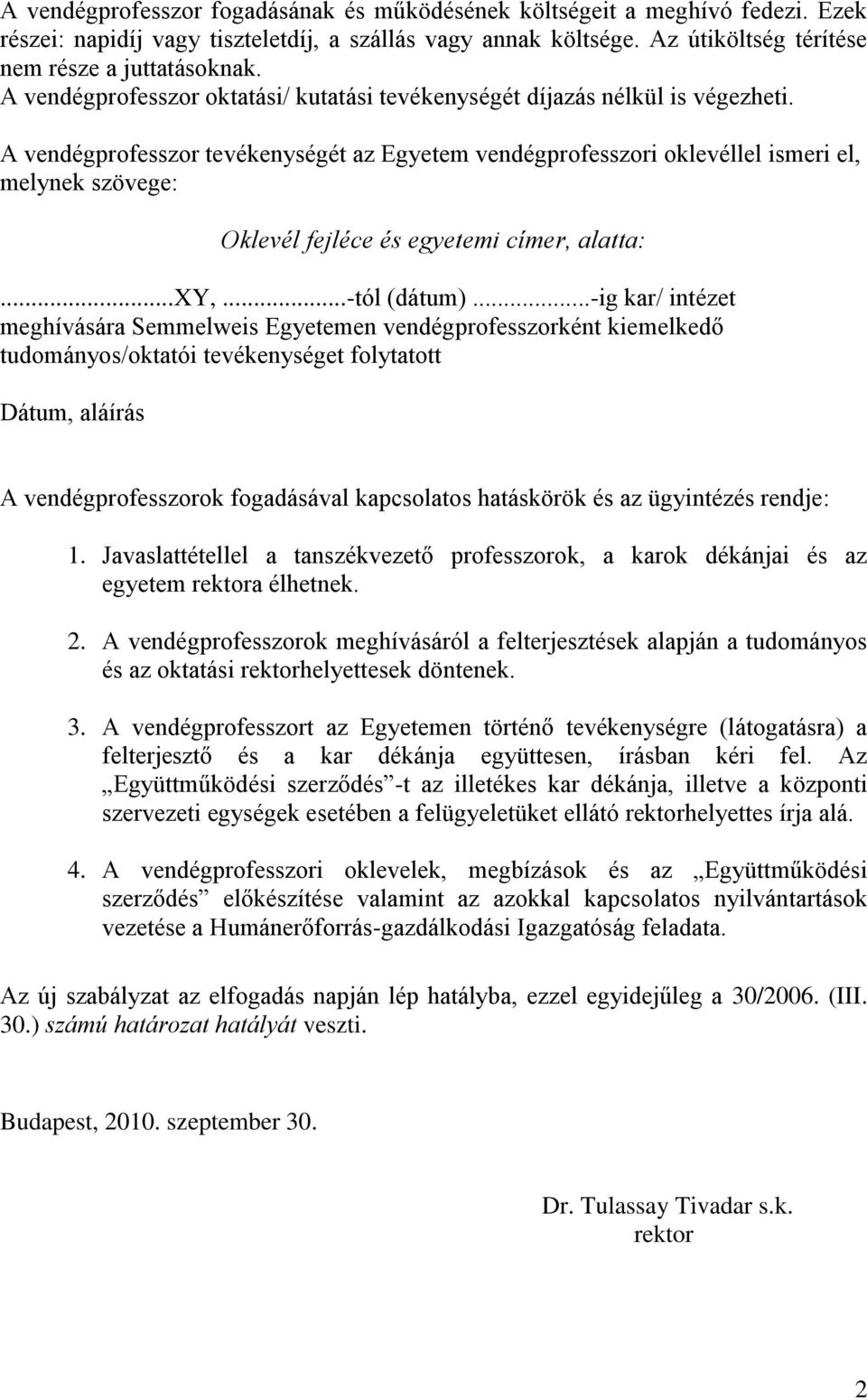 A vendégprofesszor tevékenységét az Egyetem vendégprofesszori oklevéllel ismeri el, melynek szövege: Oklevél fejléce és egyetemi címer, alatta:...xy,...-tól (dátum).