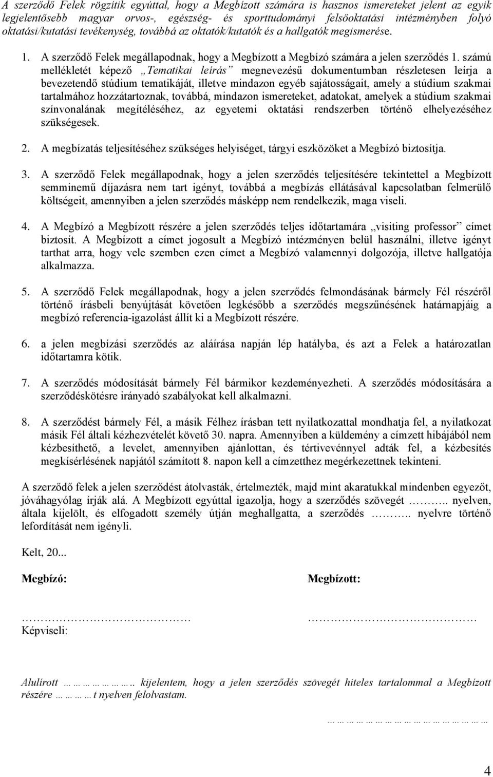 számú mellékletét képező Tematikai leírás megnevezésű dokumentumban részletesen leírja a bevezetendő stúdium tematikáját, illetve mindazon egyéb sajátosságait, amely a stúdium szakmai tartalmához