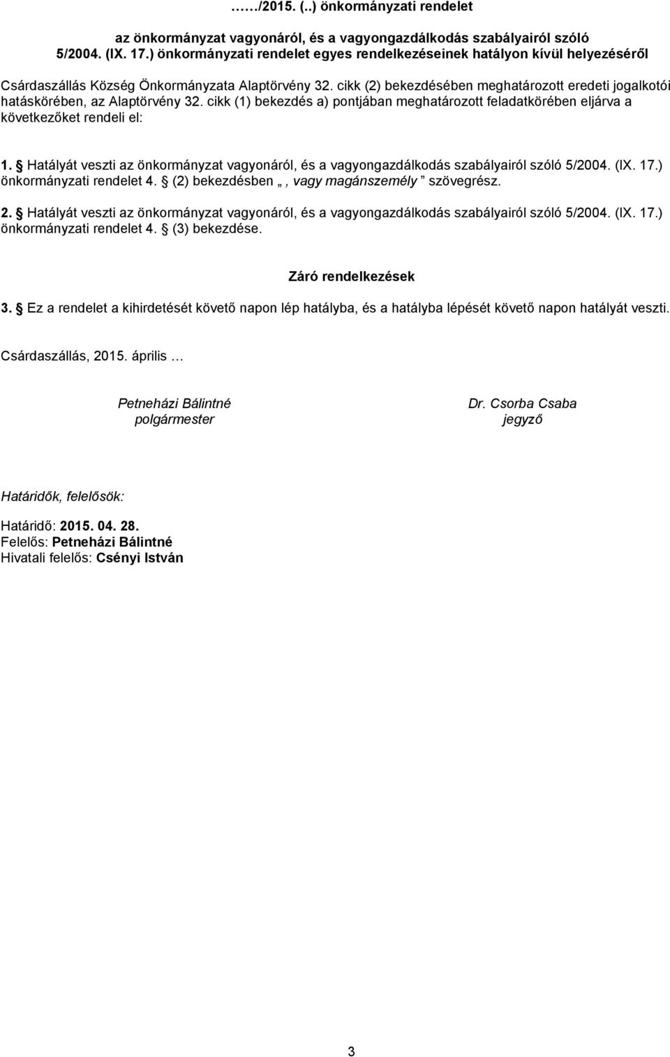 cikk (2) bekezdésében meghatározott eredeti jogalkotói hatáskörében, az Alaptörvény 32. cikk (1) bekezdés a) pontjában meghatározott feladatkörében eljárva a következőket rendeli el: 1.