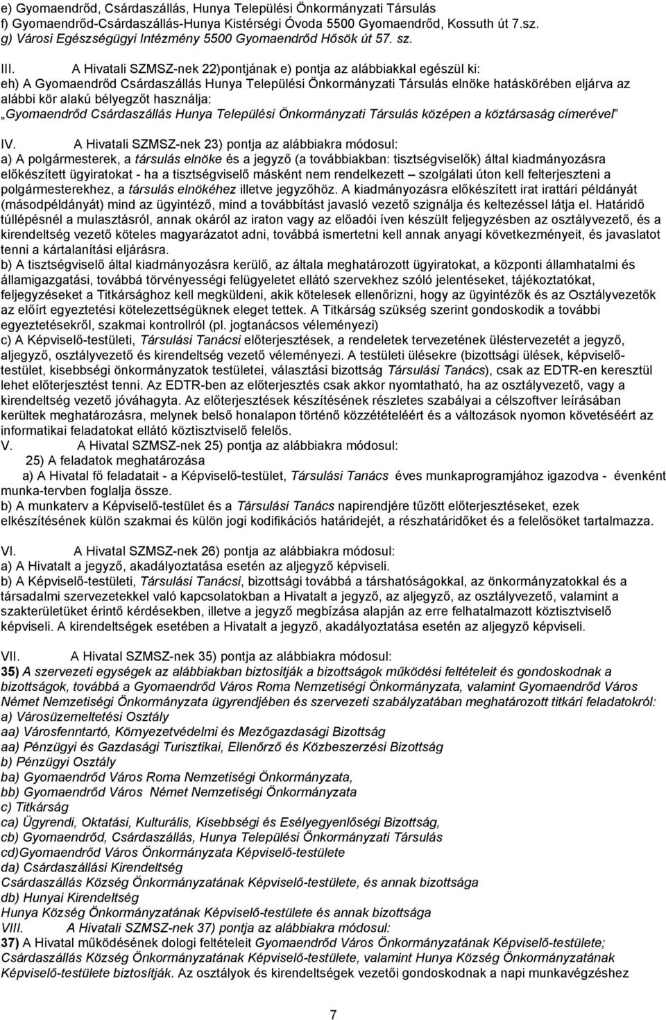 A Hivatali SZMSZ-nek 22)pontjának e) pontja az alábbiakkal egészül ki: eh) A Gyomaendrőd Csárdaszállás Hunya Települési Önkormányzati Társulás elnöke hatáskörében eljárva az alábbi kör alakú