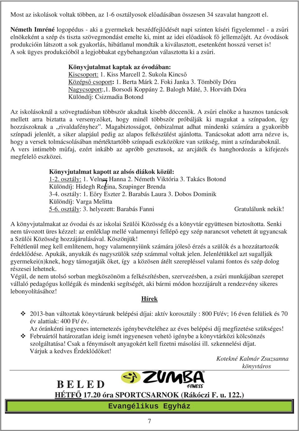 Az óvodások produkcióin látszott a sok gyakorlás, hibátlanul mondták a kiválasztott, esetenként hosszú verset is! A sok ügyes produkcióból a legjobbakat egybehangzóan választotta ki a zs ri.