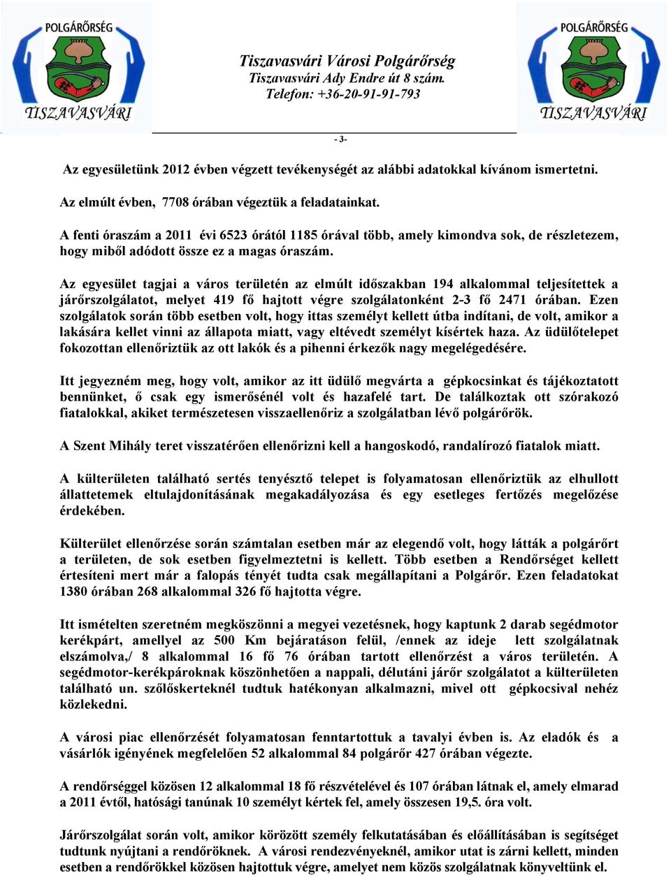 Az egyesület tagjai a város területén az elmúlt időszakban 194 alkalommal teljesítettek a járőrszolgálatot, melyet 419 fő hajtott végre szolgálatonként 2-3 fő 2471 órában.