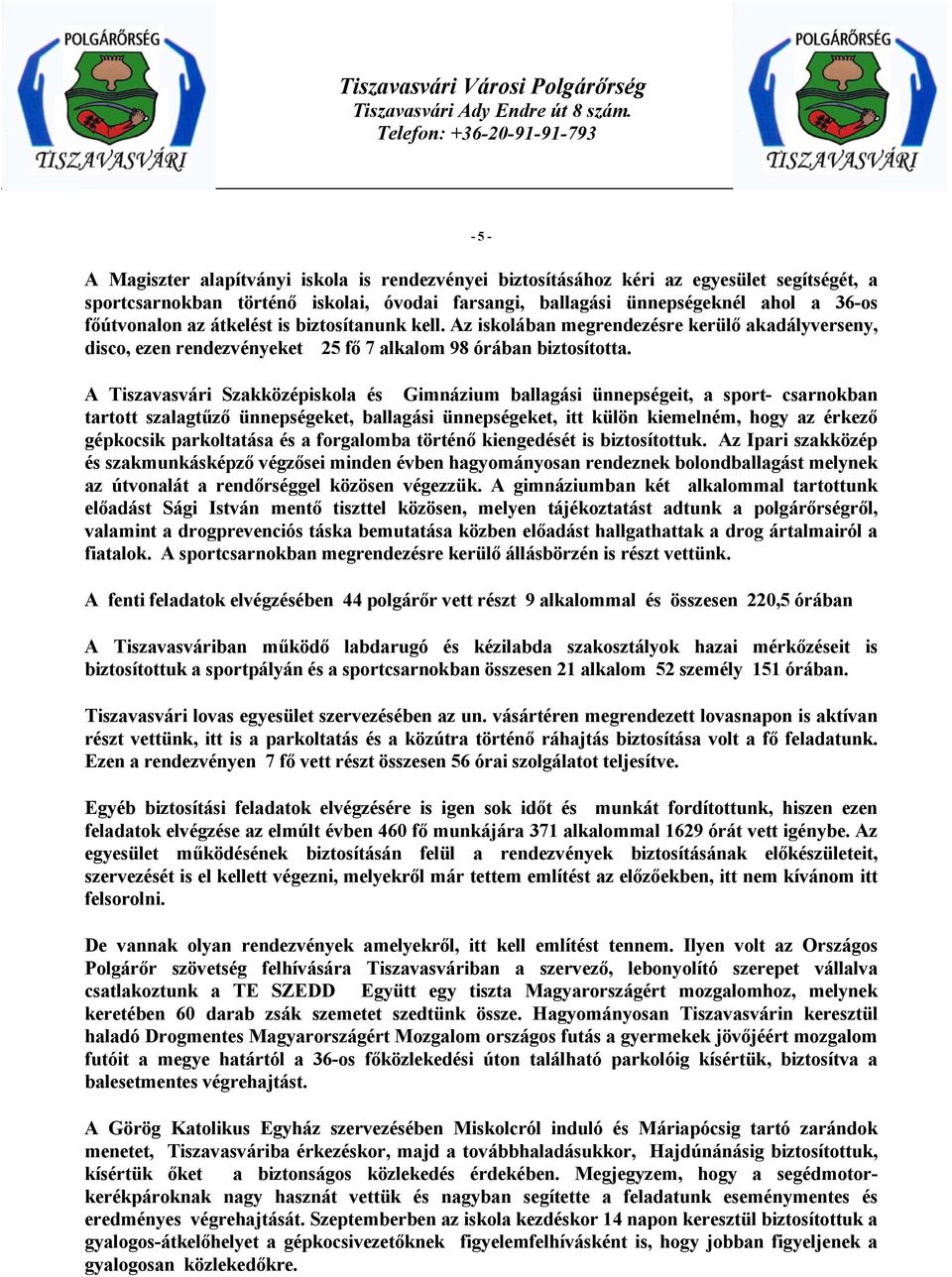 A Tiszavasvári Szakközépiskola és Gimnázium ballagási ünnepségeit, a sport- csarnokban tartott szalagtűző ünnepségeket, ballagási ünnepségeket, itt külön kiemelném, hogy az érkező gépkocsik