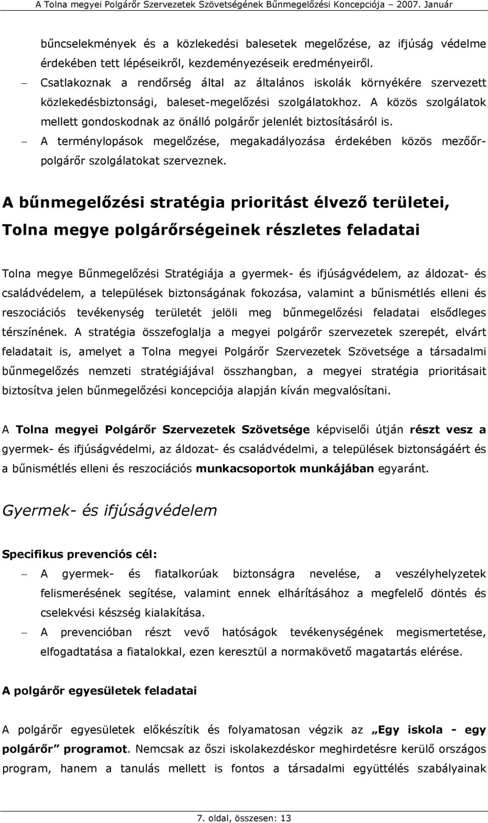 A közös szolgálatok mellett gondoskodnak az önálló polgárőr jelenlét biztosításáról is. A terménylopások megelőzése, megakadályozása érdekében közös mezőőrpolgárőr szolgálatokat szerveznek.