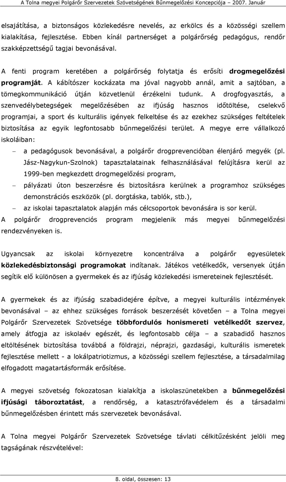 A kábítószer kockázata ma jóval nagyobb annál, amit a sajtóban, a tömegkommunikáció útján közvetlenül érzékelni tudunk.