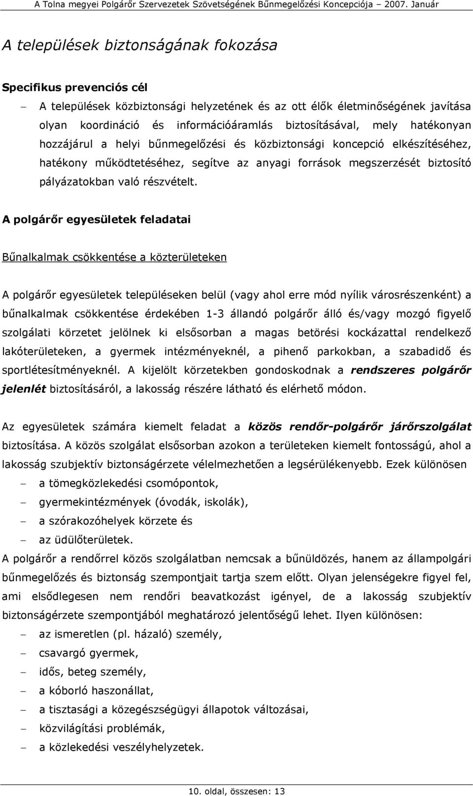 A polgárőr egyesületek feladatai Bűnalkalmak csökkentése a közterületeken A polgárőr egyesületek településeken belül (vagy ahol erre mód nyílik városrészenként) a bűnalkalmak csökkentése érdekében