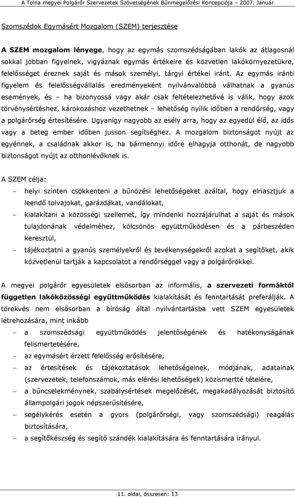 Az egymás iránti figyelem és felelősségvállalás eredményeként nyilvánvalóbbá válhatnak a gyanús események, és ha bizonyossá vagy akár csak feltételezhetővé is válik, hogy azok törvénysértéshez,