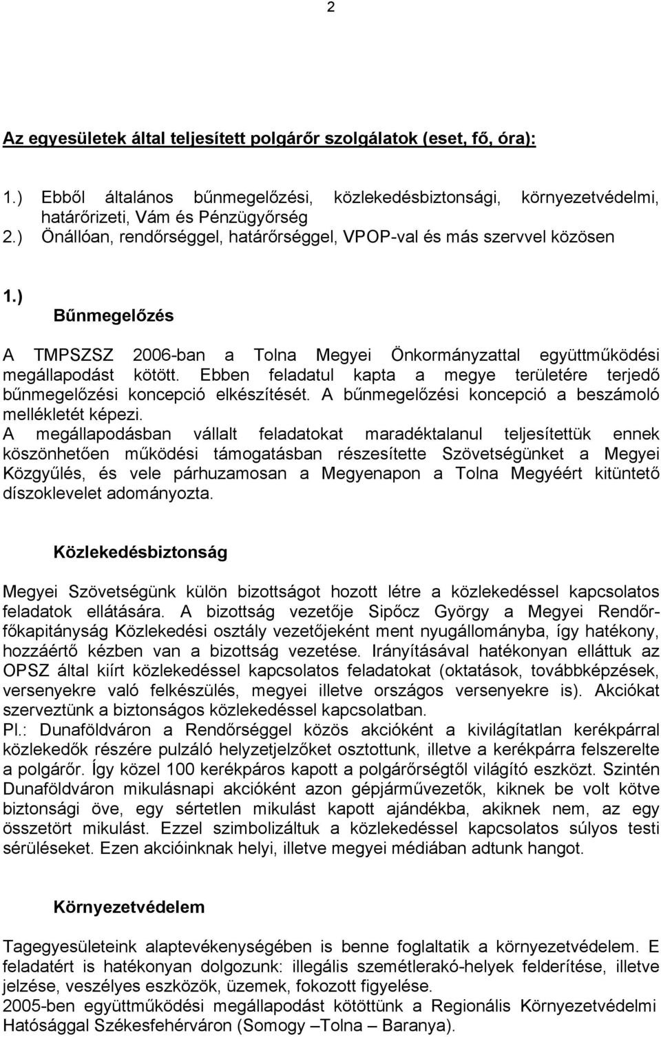 Ebben feladatul kapta a megye területére terjedő bűnmegelőzési koncepció elkészítését. A bűnmegelőzési koncepció a beszámoló mellékletét képezi.