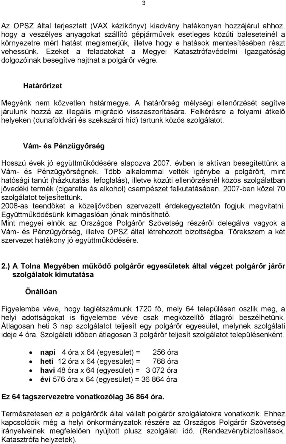 Határőrizet Megyénk nem közvetlen határmegye. A határőrség mélységi ellenőrzését segítve járulunk hozzá az illegális migráció visszaszorítására.