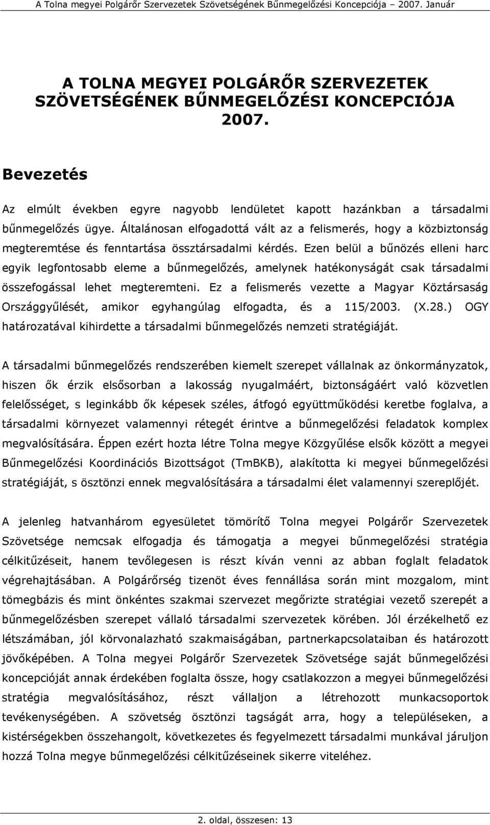 Ezen belül a bűnözés elleni harc egyik legfontosabb eleme a bűnmegelőzés, amelynek hatékonyságát csak társadalmi összefogással lehet megteremteni.