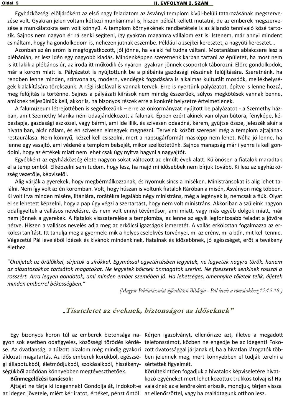 A templom környékének rendbetétele is az állandó tennivaló közé tartozik. Sajnos nem nagyon ér rá senki segíteni, így gyakran magamra vállalom ezt is.