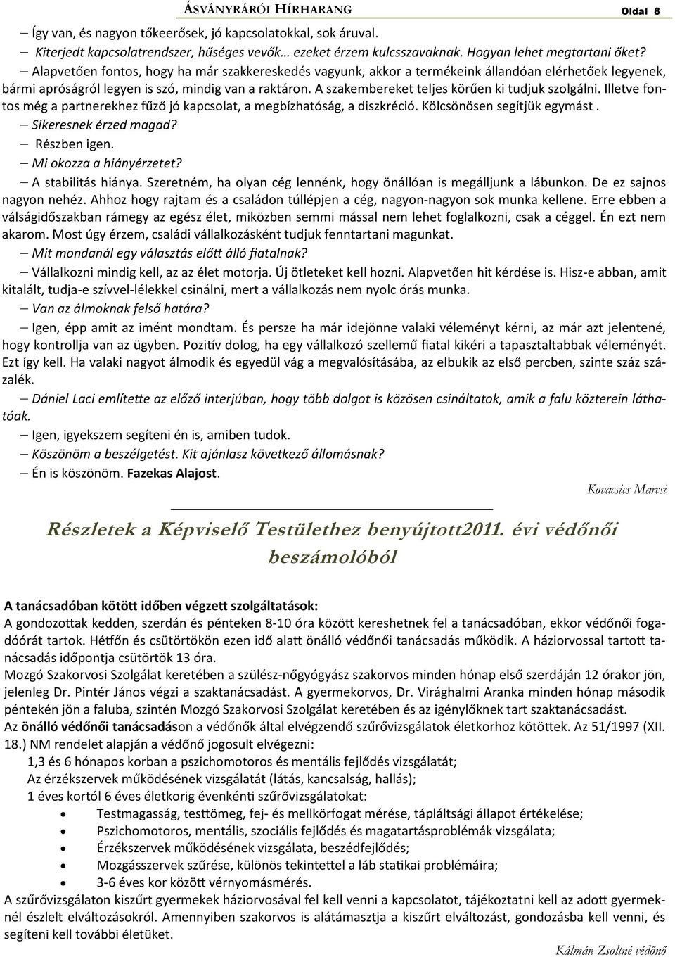 A szakembereket teljes körűen ki tudjuk szolgálni. Illetve fontos még a partnerekhez fűző jó kapcsolat, a megbízhatóság, a diszkréció. Kölcsönösen segítjük egymást. Sikeresnek érzed magad?