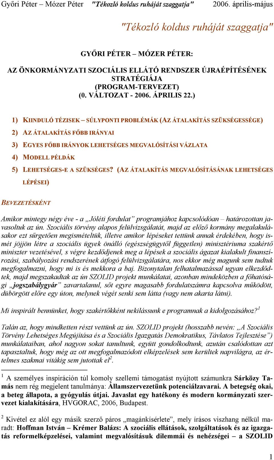 SZÜKSÉGES? (AZ ÁTALAKÍTÁS MEGVALÓSÍTÁSÁNAK LEHETSÉGES LÉPÉSEI) BEVEZETÉSKÉNT Amikor mintegy négy éve - a Jóléti fordulat programjához kapcsolódóan határozottan javasoltuk az ún.